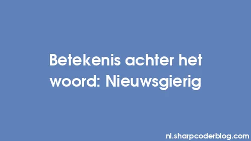 Betekenis achter het woord: Nieuwsgierig - Thumbnail