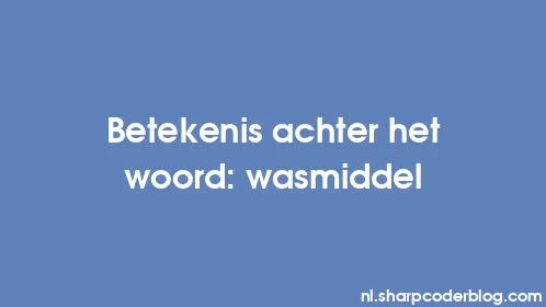 Betekenis achter het woord: wasmiddel - Thumbnail