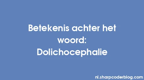 Betekenis achter het woord: Dolichocephalie - Thumbnail