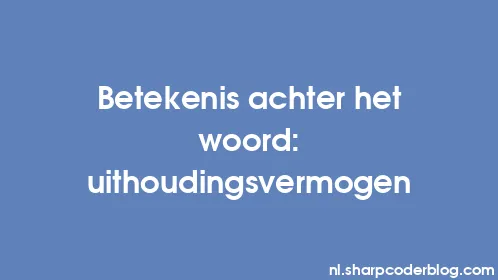 Betekenis achter het woord: uithoudingsvermogen - Thumbnail