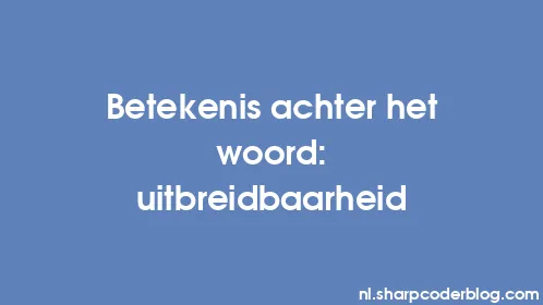 Betekenis achter het woord: uitbreidbaarheid - Thumbnail