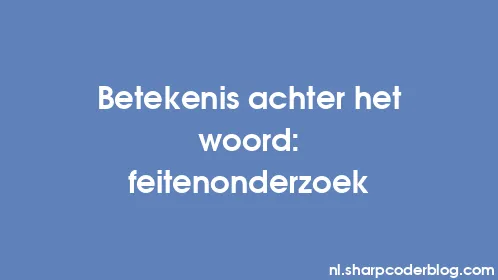 Betekenis achter het woord: feitenonderzoek - Thumbnail