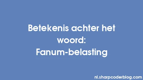 Betekenis achter het woord: Fanum-belasting - Thumbnail