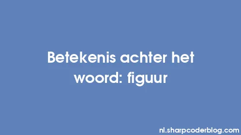 Betekenis achter het woord: figuur - Thumbnail