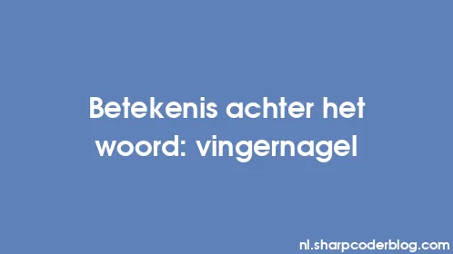 Betekenis achter het woord: vingernagel - Thumbnail