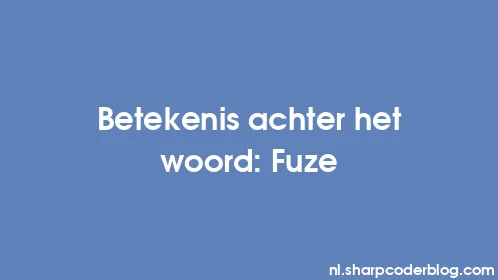 Betekenis achter het woord: Fuze - Thumbnail
