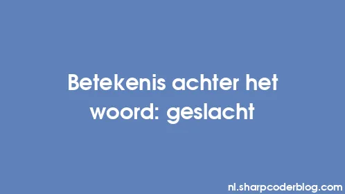 Betekenis achter het woord: geslacht - Thumbnail