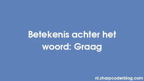 Betekenis achter het woord: Graag - Thumbnail