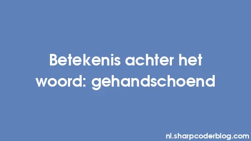 Betekenis achter het woord: gehandschoend - Thumbnail