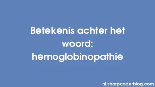 Betekenis achter het woord: hemoglobinopathie - Thumbnail