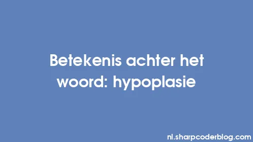 Betekenis achter het woord: hypoplasie - Thumbnail