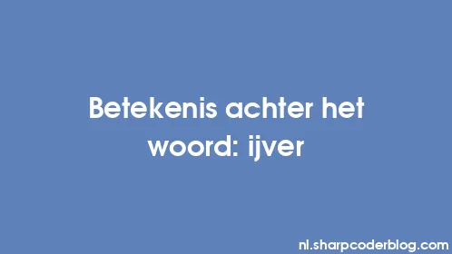 Betekenis achter het woord: ijver - Thumbnail