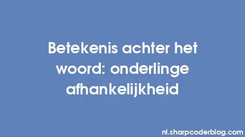 Betekenis achter het woord: onderlinge afhankelijkheid - Thumbnail