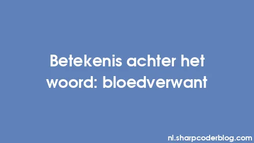 Betekenis achter het woord: bloedverwant - Thumbnail