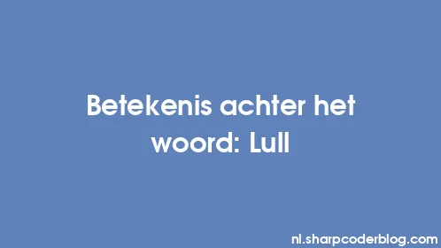 Betekenis achter het woord: Lull - Thumbnail