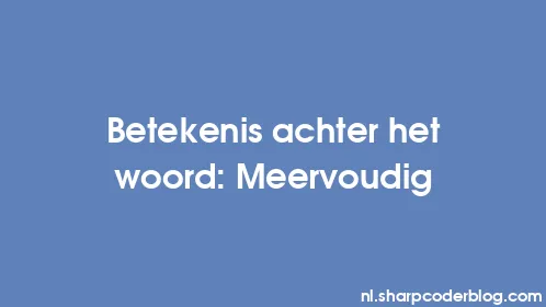 Betekenis achter het woord: Meervoudig - Thumbnail