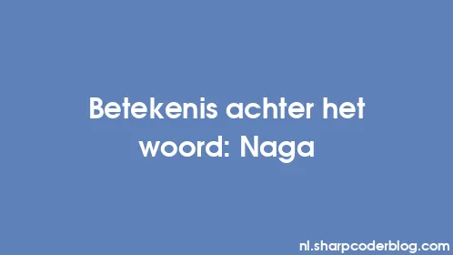 Betekenis achter het woord: Naga - Thumbnail