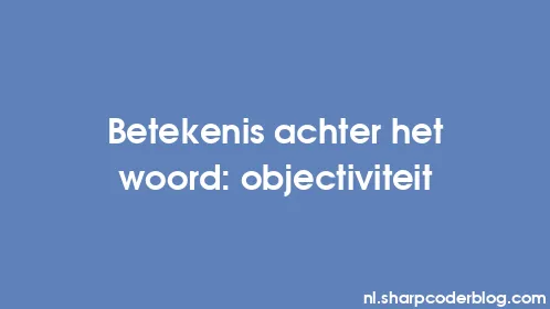 Betekenis achter het woord: objectiviteit - Thumbnail
