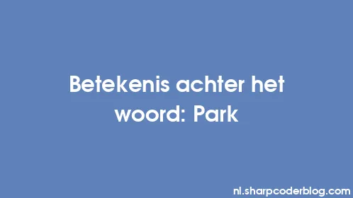 Betekenis achter het woord: Park - Thumbnail