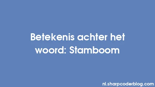 Betekenis achter het woord: Stamboom - Thumbnail