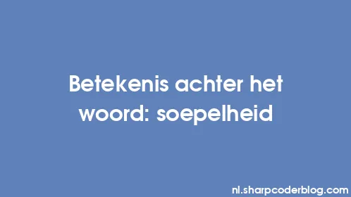 Betekenis achter het woord: soepelheid - Thumbnail