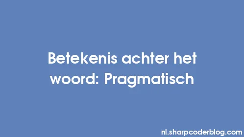 Betekenis achter het woord: Pragmatisch - Thumbnail