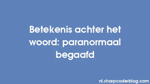 Betekenis achter het woord: paranormaal begaafd - Thumbnail