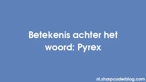 Betekenis achter het woord: Pyrex - Thumbnail