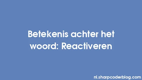 Betekenis achter het woord: Reactiveren - Thumbnail
