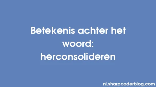 Betekenis achter het woord: herconsolideren - Thumbnail