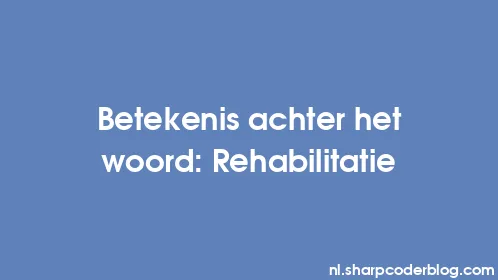 Betekenis achter het woord: Rehabilitatie - Thumbnail