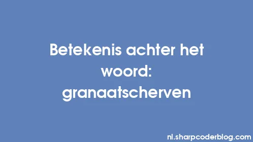 Betekenis achter het woord: granaatscherven - Thumbnail