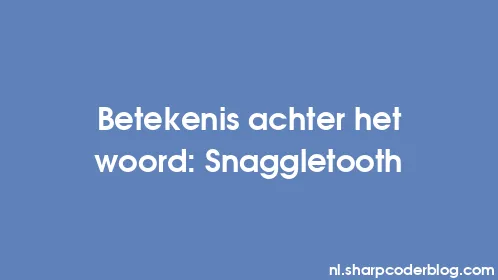 Betekenis achter het woord: Snaggletooth - Thumbnail
