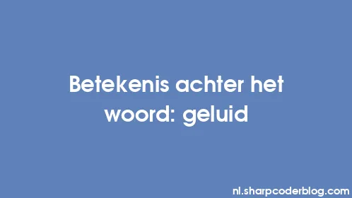 Betekenis achter het woord: geluid - Thumbnail