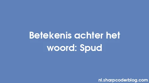 Betekenis achter het woord: Spud - Thumbnail