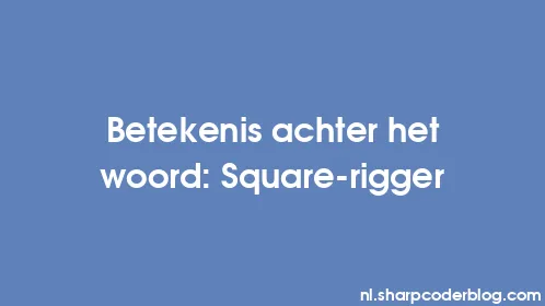 Betekenis achter het woord: Square-rigger - Thumbnail