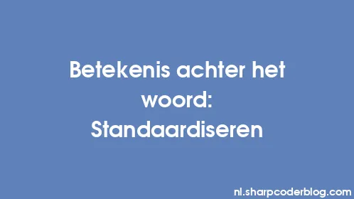 Betekenis achter het woord: Standaardiseren - Thumbnail