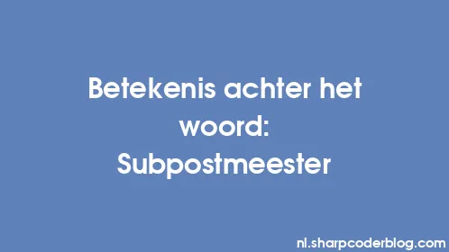Betekenis achter het woord: Subpostmeester - Thumbnail