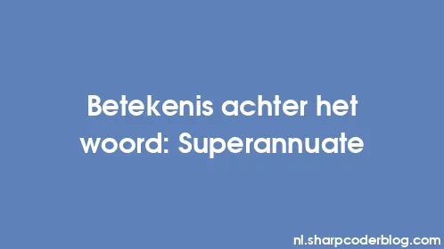 Betekenis achter het woord: Superannuate - Thumbnail