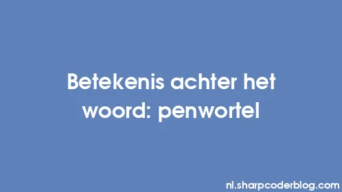 Betekenis achter het woord: penwortel - Thumbnail