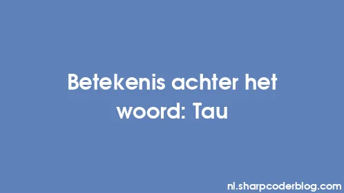 Betekenis achter het woord: Tau - Thumbnail