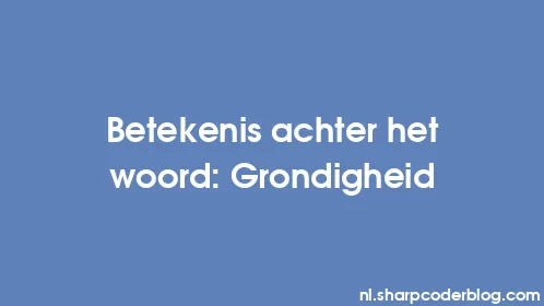 Betekenis achter het woord: Grondigheid - Thumbnail
