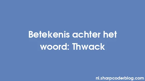 Betekenis achter het woord: Thwack - Thumbnail