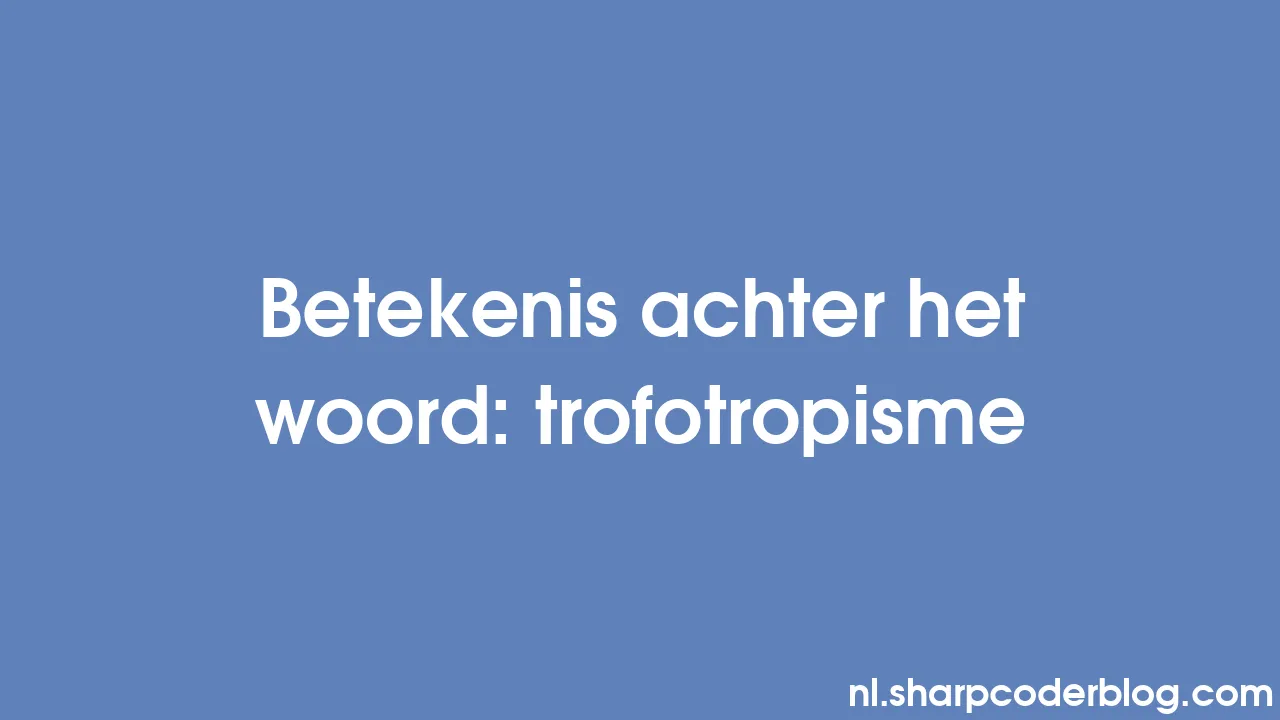Betekenis achter het woord: trofotropisme | Sharp Coder Blog