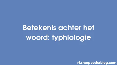 Betekenis achter het woord: typhlologie - Thumbnail