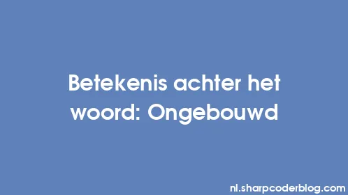 Betekenis achter het woord: Ongebouwd - Thumbnail