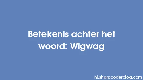 Betekenis achter het woord: Wigwag - Thumbnail