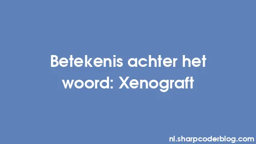 Betekenis achter het woord: Xenograft - Thumbnail