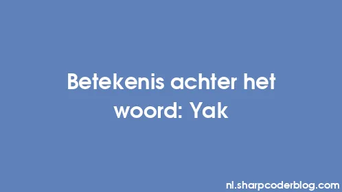 Betekenis achter het woord: Yak - Thumbnail