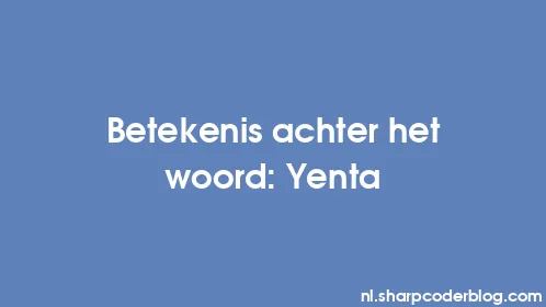 Betekenis achter het woord: Yenta - Thumbnail